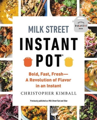 Milk Street Instant Pot: Bold, Fast, Fresh -- A Revolution of Flavor in an Instant by Kimball, Christopher