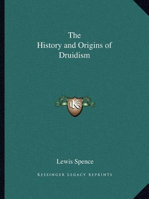 The History and Origins of Druidism by Spence, Lewis