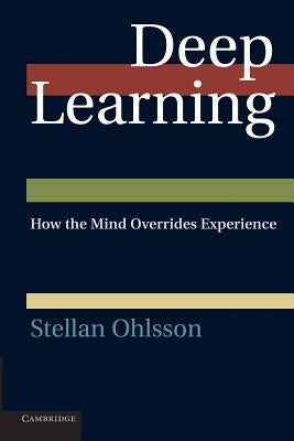 Deep Learning: How the Mind Overrides Experience by Ohlsson, Stellan