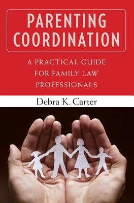 Parenting Coordination: A Practical Guide for Family Law Professionals by Carter, Debra