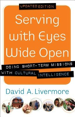 Serving with Eyes Wide Open: Doing Short-Term Missions with Cultural Intelligence by Livermore, David a.