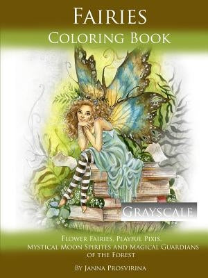 Fairies Coloring Book Grayscale: Flower Fairies, Playful Pixis, Mystical Moon Spirites and Magical Guardians of the Forest by Prosvirina, Janna