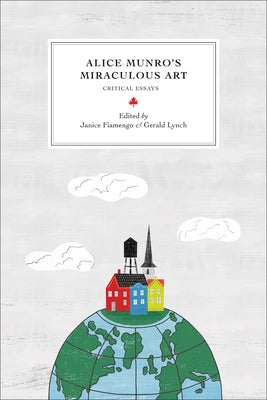 Alice Munro's Miraculous Art: Critical Essays by Fiamengo, Janice