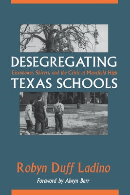 Desegregating Texas Schools: Eisenhower, Shivers, and the Crisis at Mansfield High by Ladino, Robyn Duff