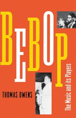 Bebop: The Music and Its Players by Owens, Thomas