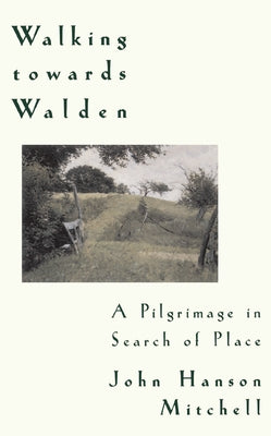 Walking Towards Walden: A Pilgrimage in Search of Place by Mitchell, John H.