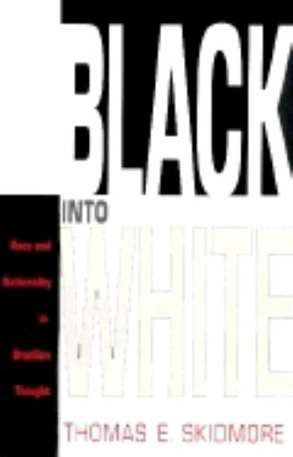 Black Into White: Race and Nationality in Brazilian Thought by Skidmore, Thomas E.