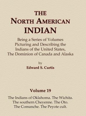 The North American Indian Volume 19 - The Indians of Oklahoma, The Wichita, The Southern Cheyenne, The Oto, The Comanche, The Peyote Cult by Curtis, Edward S.