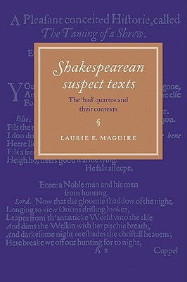 Shakespearean Suspect Texts: The 'Bad' Quartos and Their Contexts by Maguire, Laurie E.