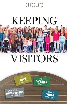 Keeping Visitors: A Systematic Approach to Assimilate Visitors into Your Church by Stieglitz, Gil