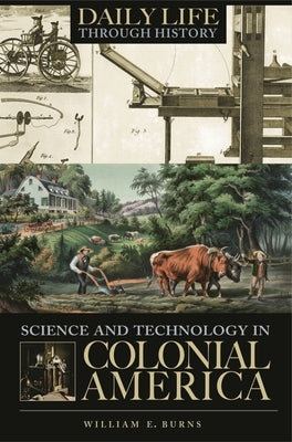 Science and Technology in Colonial America by Burns, William E.