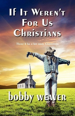 If It Weren't for Us Christians by Weaver, Bobby