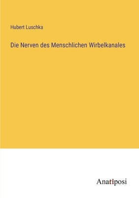 Die Nerven des Menschlichen Wirbelkanales by Luschka, Hubert