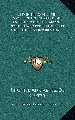 Leeven En Daden Der Doorluchtighte Zeehelden En Ondeckers Van Landen Deser Eeuwen Beginnende Met Christoffel Colombus (1676) by De Ruyter, Michiel Adriaensz