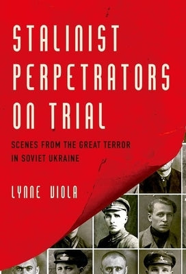 Stalinist Perpetrators on Trial by Viola, Lynne