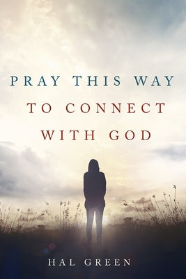 Pray This Way to Connect with God by Green, Hal