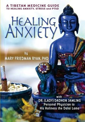 Healing Anxiety: A Tibetan Medicine Guide to Healing Anxiety, Stress and PTSD by Ryan, Mary Friedman