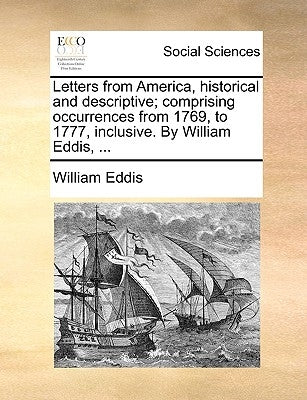 Letters from America, historical and descriptive; comprising occurrences from 1769, to 1777, inclusive. By William Eddis, ... by Eddis, William