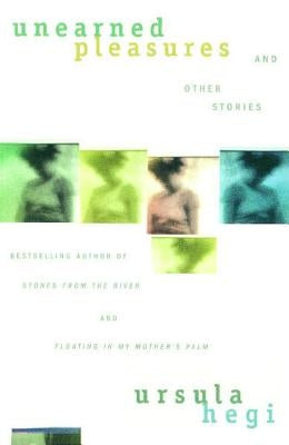 Unearned Pleasures and Other Stories by Hegi, Ursula