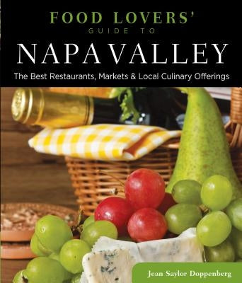 Food Lovers' Guide to(R) Napa Valley: The Best Restaurants, Markets & Local Culinary Offerings by Doppenberg, Jean