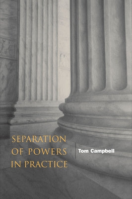 Separation of Powers in Practice by Campbell, Tom