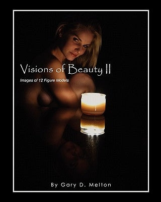 Visions of Beauty II: Images of 12 Figure Models by Melton, Gary D.