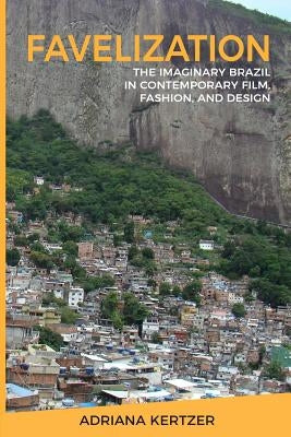 Favelization: The Imaginary Brazil in Contemporary Film, Fashion, and Design by Wolfson, Penny