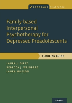 Family-Based Interpersonal Psychotherapy for Depressed Preadolescents by Dietz, Laura J.