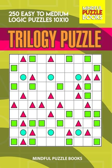 Trilogy Puzzle: 250 Easy to Medium Logic Puzzles 10x10 by Mindful Puzzle Books