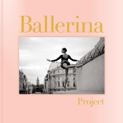 Ballerina Project: (Ballerina Photography Books, Art Fashion Books, Dance Photography) by Shitagi, Dane
