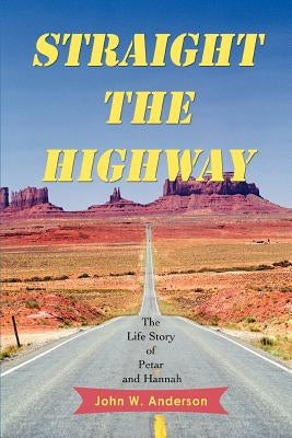 Straight the Highway: The Life Story of Petar and Hannah by Anderson, John W.