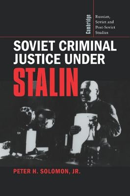 Soviet Criminal Justice Under Stalin by Solomon Jr, Peter H.