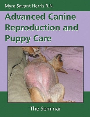 Advanced Canine Reproduction and Puppy Care: The Seminar by Harris, Myra Savant