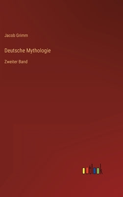 Deutsche Mythologie: Zweiter Band by Grimm, Jacob