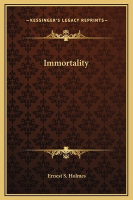 Immortality by Holmes, Ernest S.