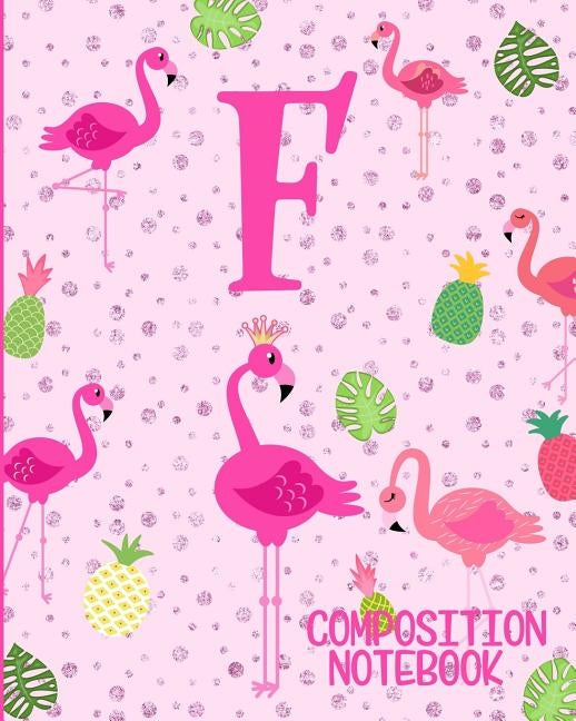 Composition Notebook F: Pink Flamingo Initial F Composition Wide Ruled Notebook by Journals, Flamingo