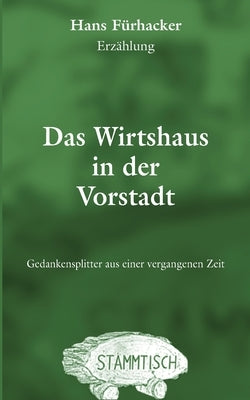 Das Wirtshaus in der Vorstadt: Gedankensplitter aus einer vergangenen Zeit by Fürhacker, Hans