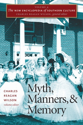 The New Encyclopedia of Southern Culture: Volume 4: Myth, Manners, and Memory by Wilson, Charles Reagan