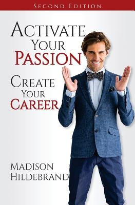 Activate Your Passion, Create Your Career by Hildebrand, Madison