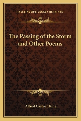 The Passing of the Storm and Other Poems by King, Alfred Castner
