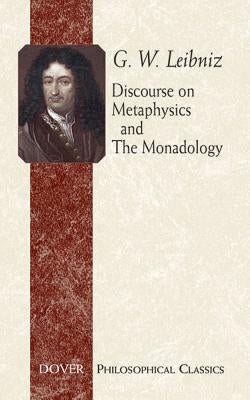 Discourse on Metaphysics and the Monadology by Leibniz, G. W.