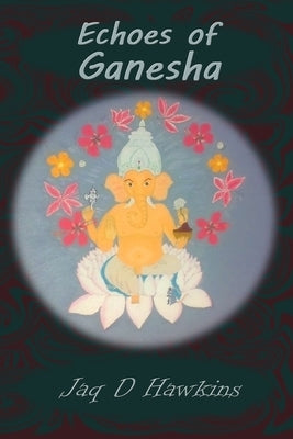 Echoes of Ganesha: An Ancient God In A Modern Western World by Hawley, Denise