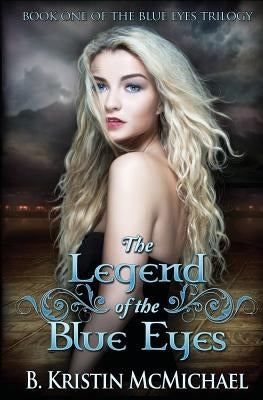 The Legend of the Blue Eyes: Book One of the Blue Eyes Trilogy by McMichael, B. Kristin
