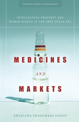 Of Medicines and Markets: Intellectual Property and Human Rights in the Free Trade Era by Godoy, Angelina Snodgrass