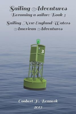 Sailing Adventures, Becoming a sailor: Book 3: Sailing New England Waters, American Adventures by Benneck, Conbert H.