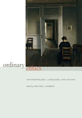 Ordinary Ethics: Anthropology, Language, and Action by Lambek, Michael