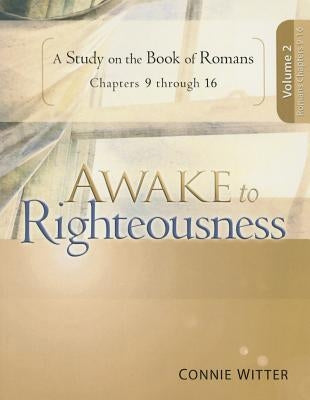 Awake to Righteousness, Volume 2: A Study on the Book of Romans by Witter, Connie