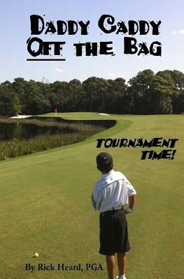 Daddy Caddy Off the Bag: Tournament Time! by Heard, Rick