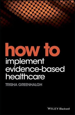 How to Implement Evidence-Based Healthcare by Greenhalgh, Trisha
