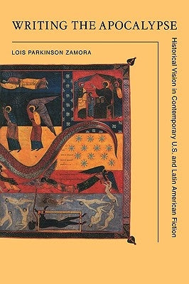 Writing the Apocalypse: Historical Vision in Contemporary U.S. and Latin American Fiction by Zamora, Lois Parkinson